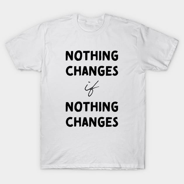 Nothing changes if nothing changes T-Shirt by Pictandra